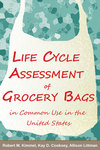 Life Cycle Assessment of Grocery Bags in Common Use in the United States by Robert M. Kimmel, Sc.D.